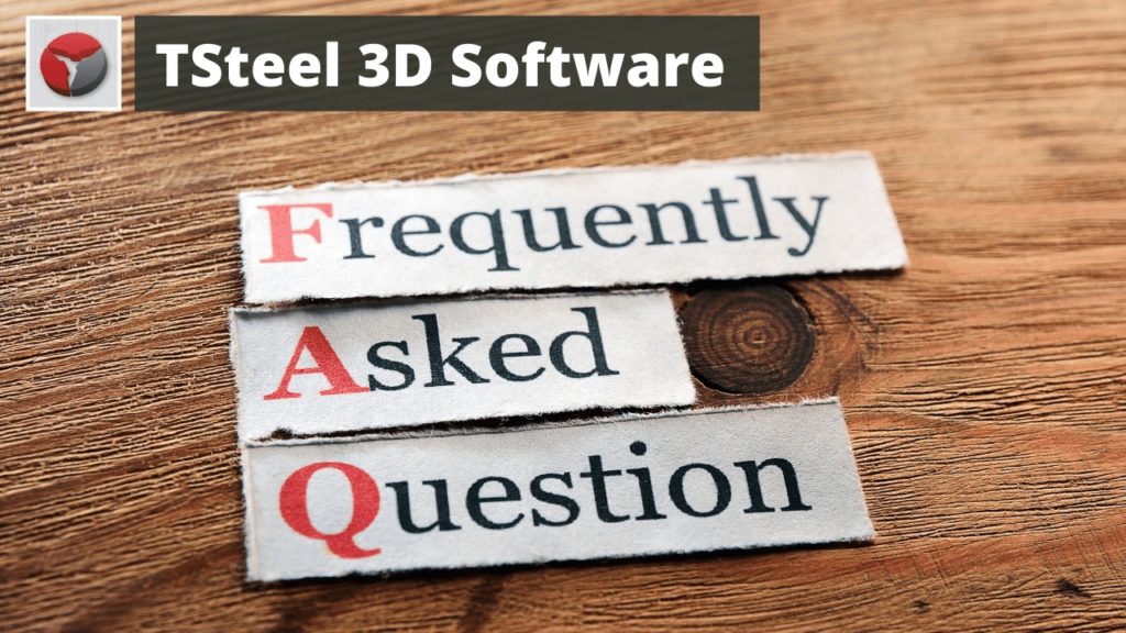 FAQ - TSteel 3D Steel Detailing Software - Frequently Asked Questions